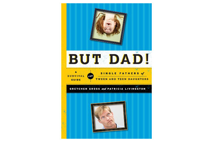 But Dad! A Survival Guide For Single Fathers Of Tween And Teen Daughters By Gretchen Gross & Patricia Livingston