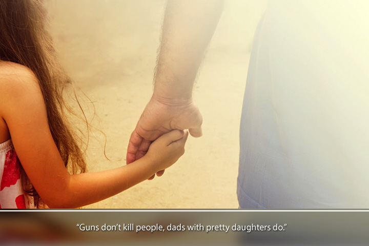 Guns don’t kill people, dads with pretty daughters do - Short Thank you Message for Parents