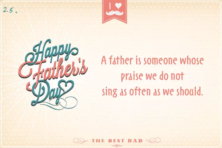 A father is someone whose praise we do not sing as often as we should.