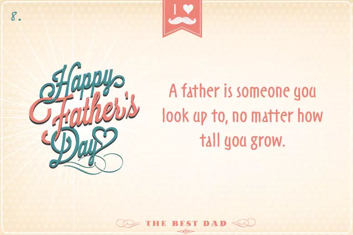 A father is someone you look up to, no matter how tall you grow.