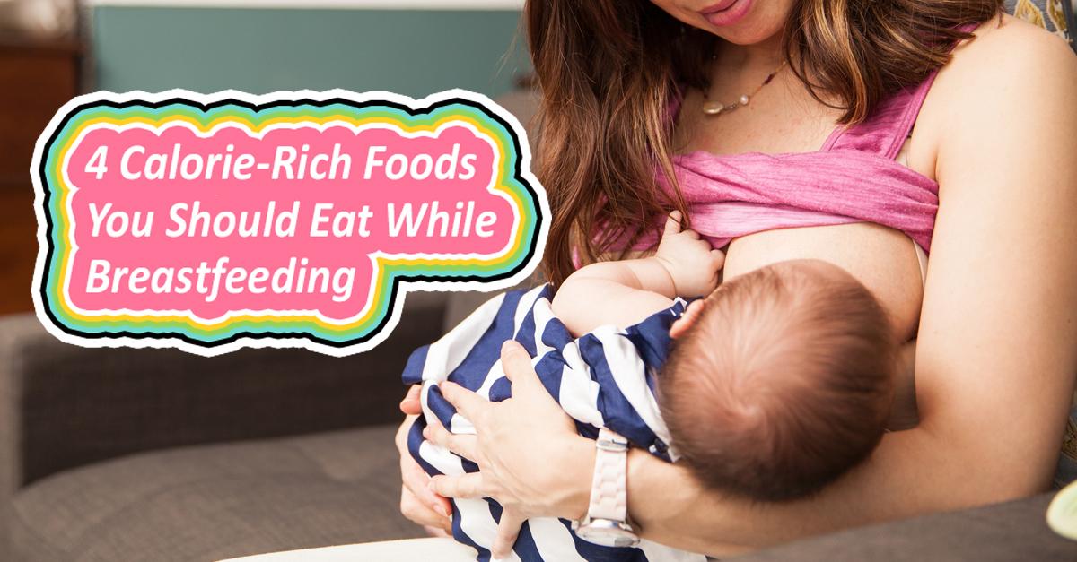 4 CalorieRich Foods You Should Eat While Breastfeeding