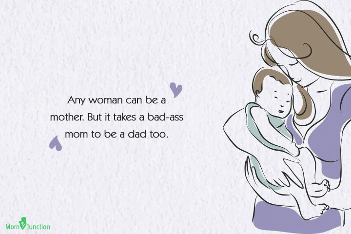 It takes a bad-ass mom to be a dad too, single moms quote