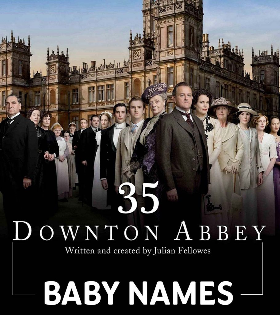 35 Most Popular Downton Abbey Names For Baby Girls And Boys