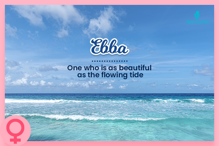Ebba is a traditional English girl name representing tides