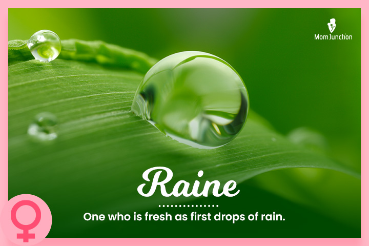 Raine: One who is fresh as first drops of rain.