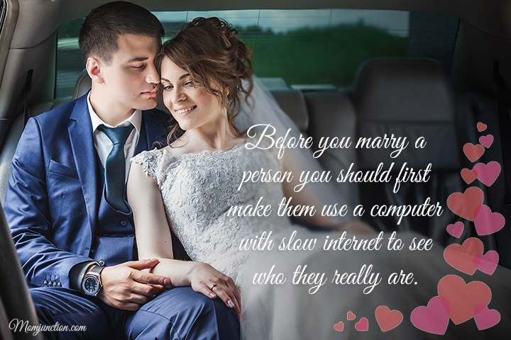 Before you marry a person you should first make them use a computer with slow internet to see who they really are, marriage quotes