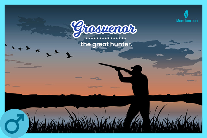 Grosvenor is a name that means hunter