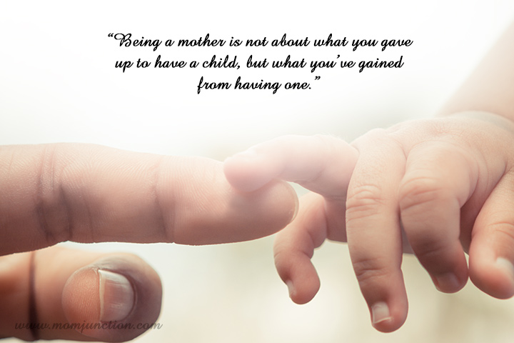 Being a mother is not about what you gave up to have a child, but you've gained from habing one, New mom quotes