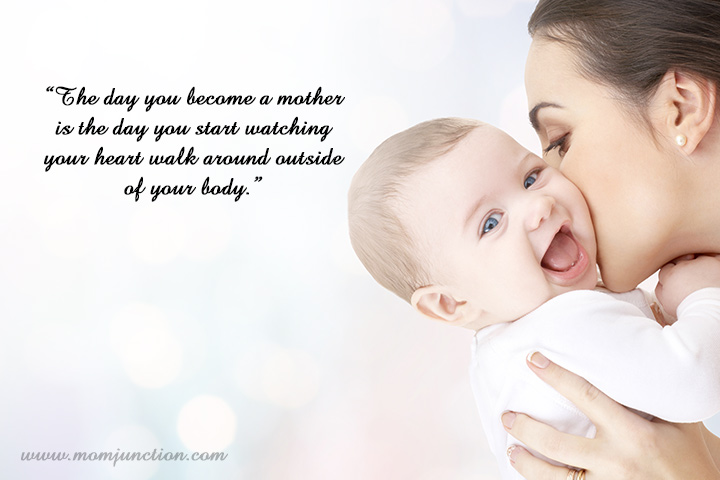 The day you become a mother is the day you start watching your heart walk around outside your body, New mom quotes