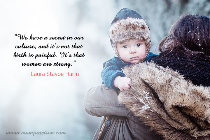 We have a secret in our culture, and its not that birth is painful. It's that women are strong, New mom quotes