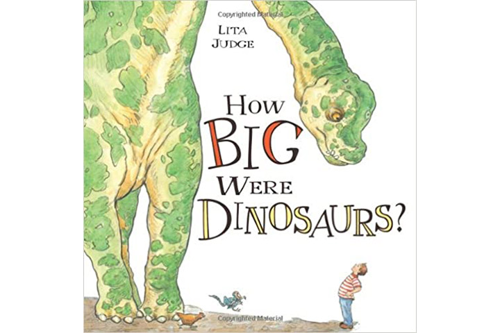 How Big Were Dinosaurs? by Lita Judge (6-9 years)