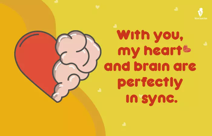 with you my heart and brain are perfectly in sync.