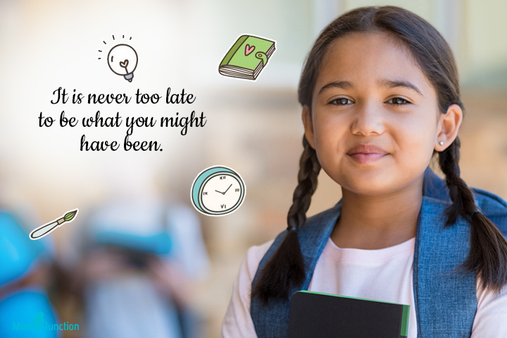 It is never too late to be what you might have been, school quotes for kids
