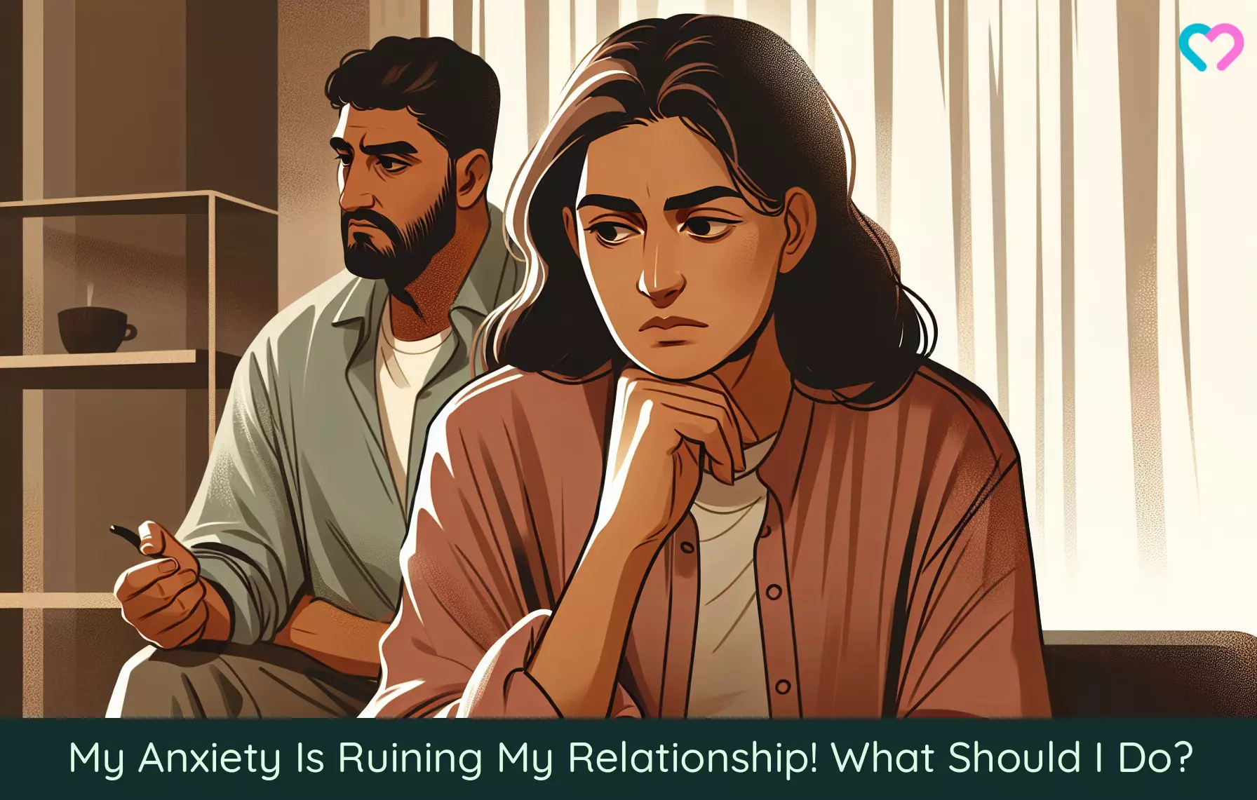 My Anxiety Is Ruining My Relationship! What Should I Do?_illustration