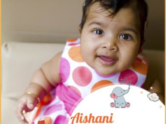 Aishani, a name with divine connections.