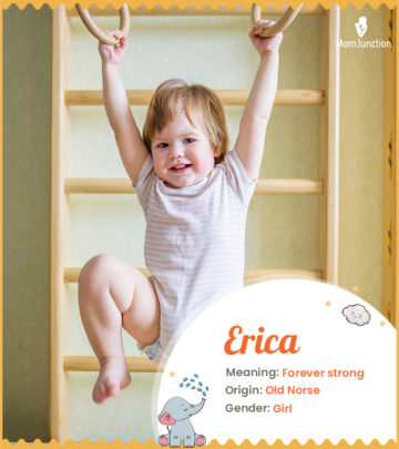 Erica, a name that translates to ‘ever powerful.’