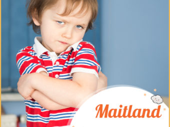 Maitland, meaning bad tempered or disposition