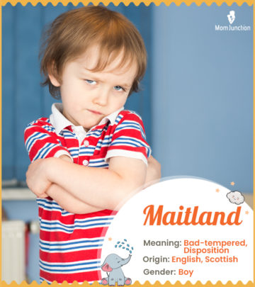 Maitland, meaning bad tempered or disposition