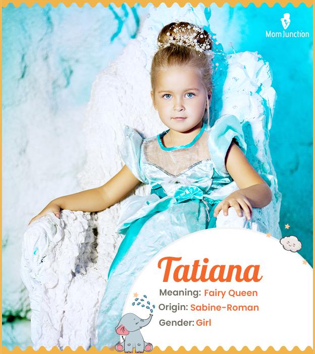 Tatiana means a fairy queen