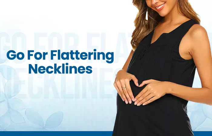 Maternity Wear Go For Flattering Necklines