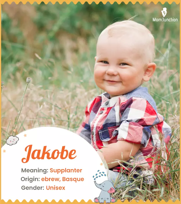 Jakobe, meaning supplanter or at the heel