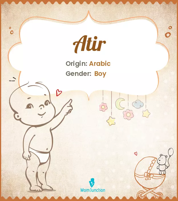 Atir Baby Name: Meaning, Origin, Popularity_image