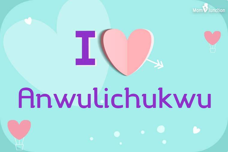 I Love Anwulichukwu Wallpaper