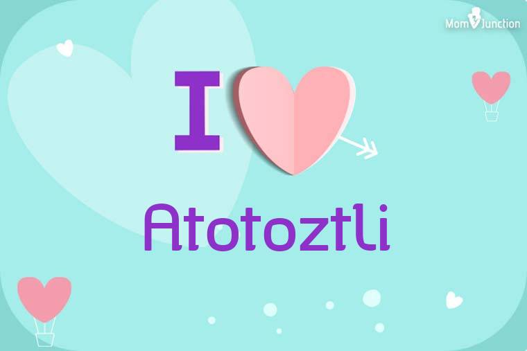 I Love Atotoztli Wallpaper