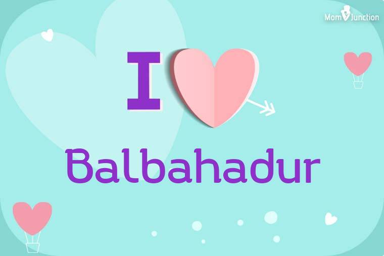 I Love Balbahadur Wallpaper