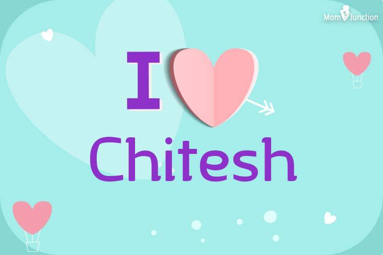 I Love Chitesh Wallpaper