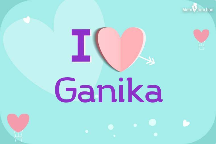 I Love Ganika Wallpaper