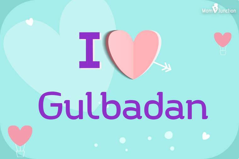 I Love Gulbadan Wallpaper