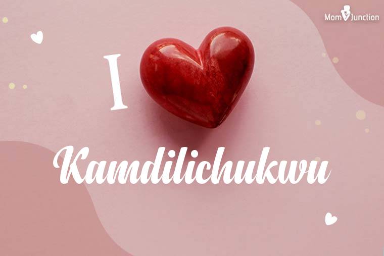 I Love Kamdilichukwu Wallpaper