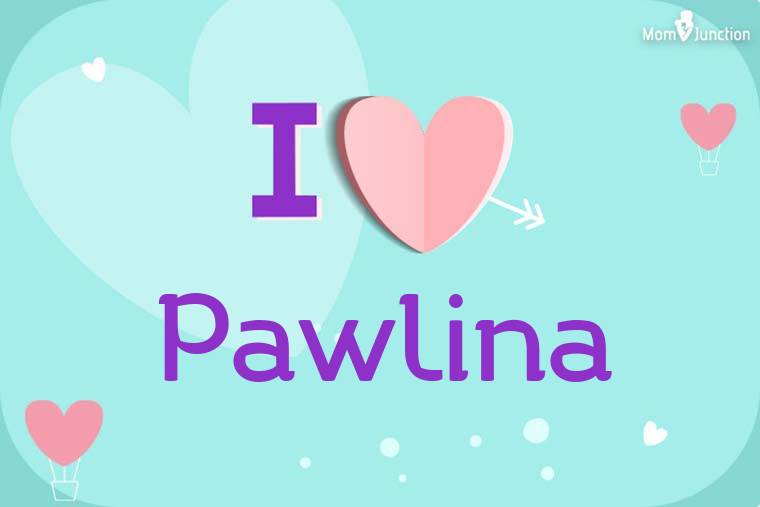 I Love Pawlina Wallpaper
