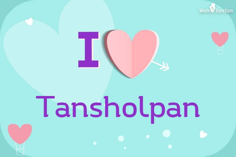 I Love Tansholpan Wallpaper