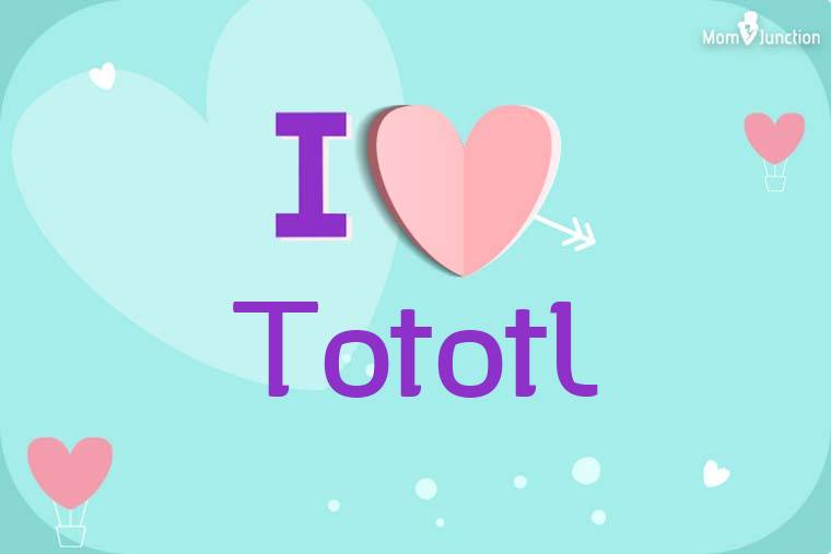 I Love Tototl Wallpaper