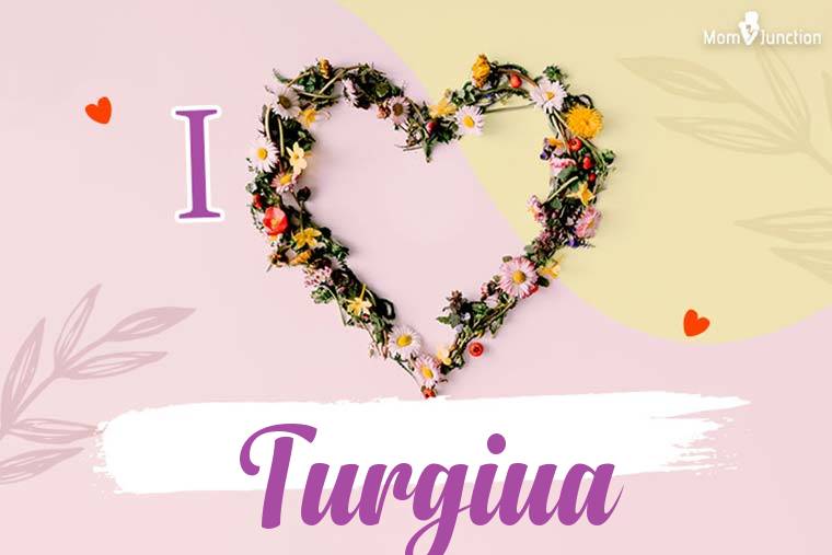 I Love Turgiua Wallpaper